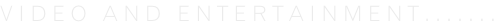 Video and entertainment.......